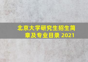 北京大学研究生招生简章及专业目录 2021